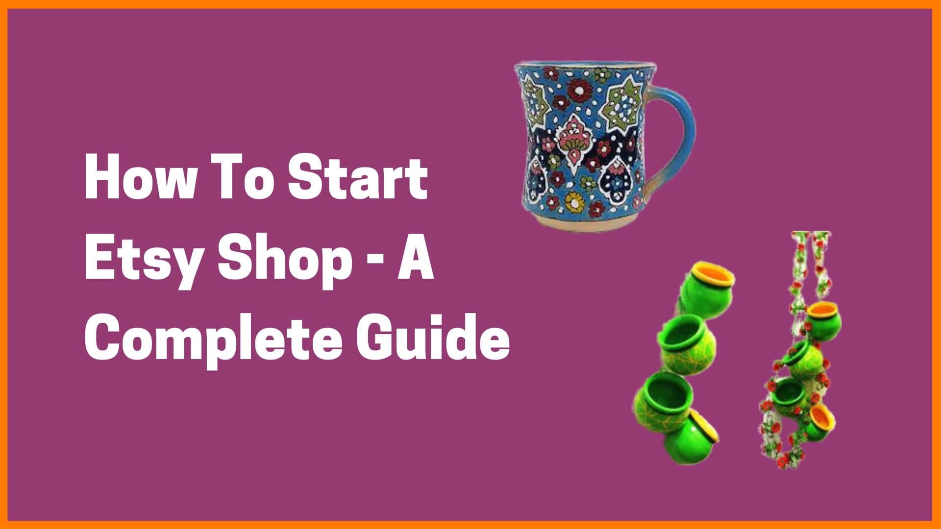 How To Start Etsy Shop - A Complete Guide