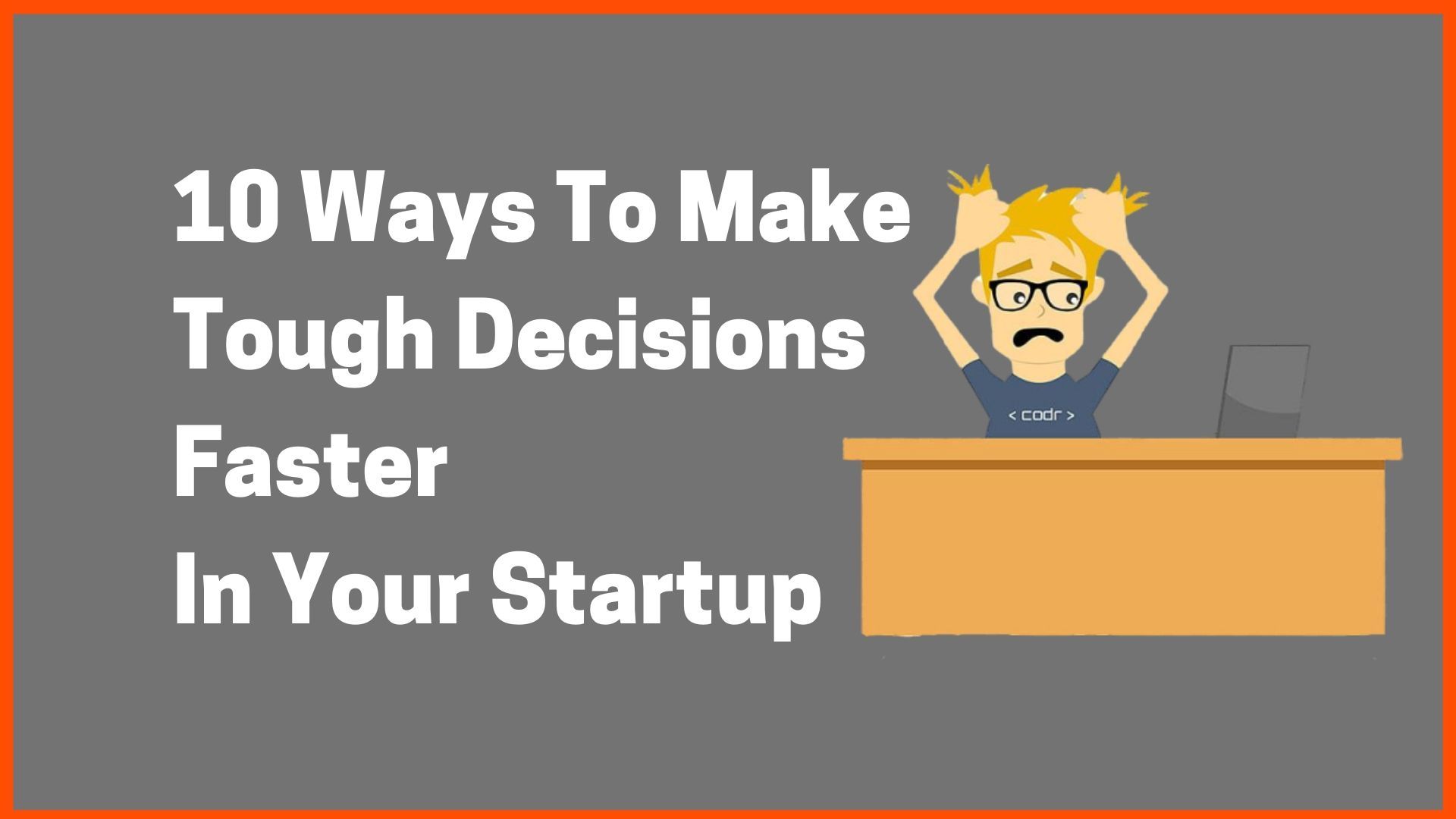 10 Ways To Make Tough Decisions Faster In Your Startup