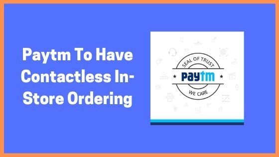 Paytm Coming Up With A New Idea To Have Contactless In-Store Ordering For Restaurants